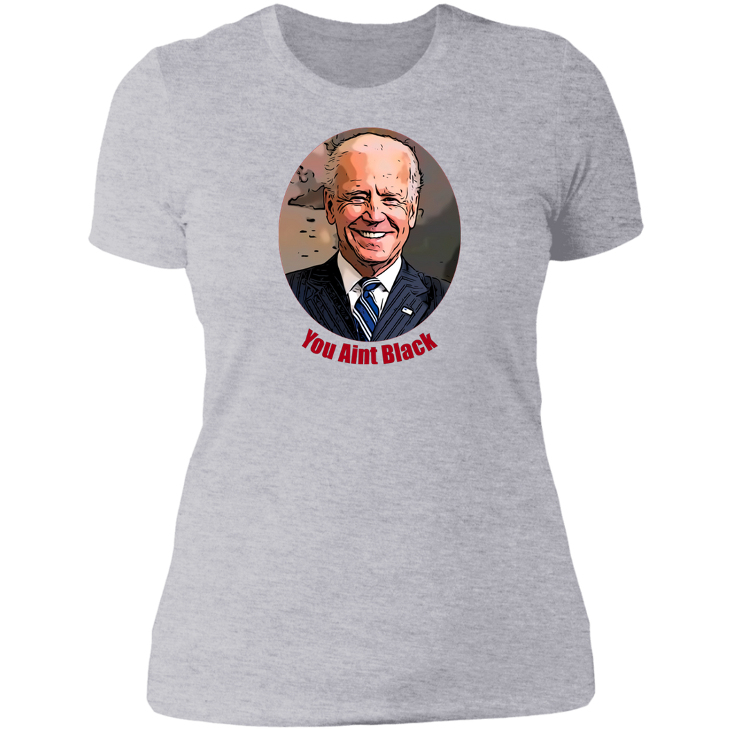 Joe Biden You Aint Black Ladies' T-Shirt