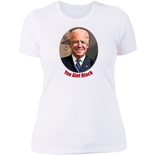 Joe Biden You Aint Black Ladies' T-Shirt